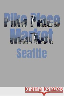 Pike Place Market: Seattle Neighborhood Skyline Seattle Skyline Notebook 9781687793522 Independently Published