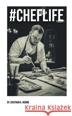 #ChefLife: A Zine of Candid Portraits of Chefs Jonathan K. Moore 9781688001114
