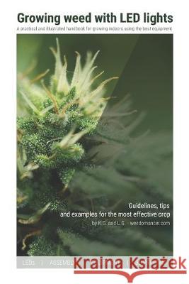 Growing weed with LED lights: A practical and illustrated handbook for growing indoors using the best materials and equipment K. G L. G 9781688170476 Independently Published