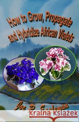 How to Grow, Propagate and Hybridize African Violets Joe R. Eagleman 9781688411302 Independently Published