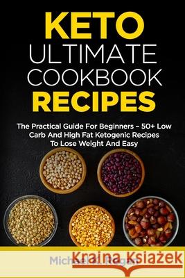 Keto Ultimate Cookbook Recipes: The Practical Guide For Beginners - 50+ Low Carb And High Fat Ketogenic Recipes To Lose Weight And Easy Michael Regan 9781689422055