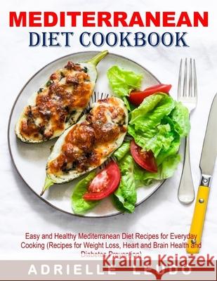 Mediterranean Diet Cookbook: Easy and Healthy Mediterranean Diet Recipes for Everyday Cooking (Recipes for Weight Loss, Heart and Brain Health and Adrielle Leudo 9781690793489 Independently Published