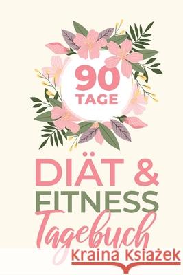 90 Tage Diät & Fitness Tagebuch: 13 Wochen Abnehmtagebuch zum Ausfüllen und Dokumentieren deiner Erfolge Fit, Melanie 9781690963462