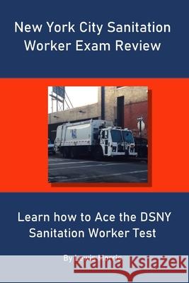 New York City Sanitation Worker Exam Review: Learn how to Ace the DSNY Sanitation Worker Test Lewis Morris 9781691052042 Independently Published