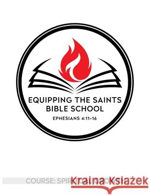 Equipping the Saints Bible School: Course: Spiritual Growth Ralph Gonzales 9781691082124