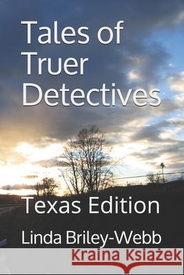 Tales of Truer Detectives: Texas Edition Linda Briley-Webb 9781692131098