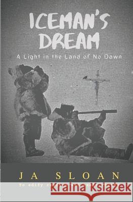 Iceman's Dream: A Light in the Land of No Dawn Ja Sloan 9781692288105