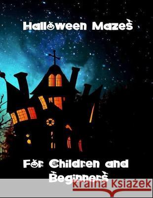 Halloween Mazes for Children and Beginners: Easy and Average Difficulty Puzzles For Adults or Children. Brain Games to Keep Minds Active and Develop p Wj Journals 9781693644016