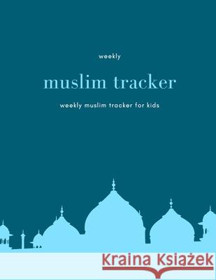 weekly muslim tracker: color content tracker - Keep your prayers on time and track it - keep a record of your helth habits - weekly muslim tr M. Designer 9781694320131 Independently Published