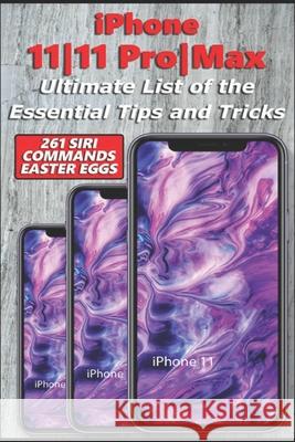 iPhone 11-11 Pro-Max - Ultimate List of the Essential Tips and Tricks (261 Siri Commands/Easter Eggs) Richardson, Nathan 9781694328335 Independently Published