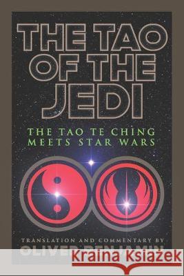 The Tao of the Jedi: The Tao Te Ching Meets Star Wars Lao Tzu                                  Oliver Benjamin 9781694461315 Independently Published