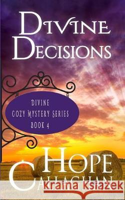 Divine Decisions: A Divine Cozy Mystery Hope Callaghan 9781694986139