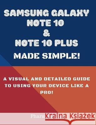 Samsung Galaxy Note 10 & Note 10 Plus Made Simple!: A Visual and Detailed Guide to Using Your Device Like a Pro! Pharm Ibrahim 9781695079755