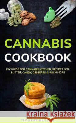 Cannabis Cookbook: DIY Guide for Cannabis Kitchen, Recipes For Butter, Candy, Desserts & Much More Timothy d 9781695589650