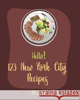 Hello! 123 New York City Recipes: Best New York City Cookbook Ever For Beginners [American Pie Cookbook, New York Pizza Cookbook, New York Cheesecake USA 9781695762886 Independently Published