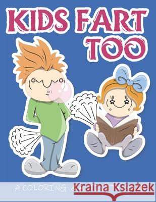 Kids Fart Too A Coloring & Activity Book: A Cute Book For Children Of All Ages C. R. Merriam 9781695874794 Independently Published