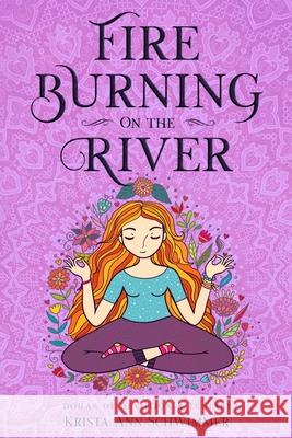 Fire Burning On The River: Dohas of Devotion & Ecstasy Krista Ann Schwimmer 9781696061391