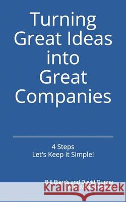 Turning Great Ideas into Great Companies: Key Ingredients for Growth and Success David Dunne Michael Ransom Bill Bierds 9781696212687