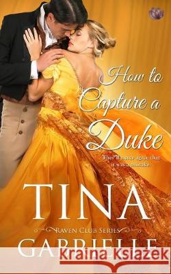 How to Capture a Duke Tina Gabrielle 9781697468779 Independently Published