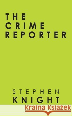 The Crime Reporter Stephen Knight 9781698700328 Trafford Publishing