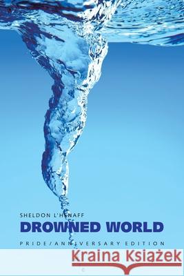 Drowned World: Pride / Anniversary Edition Sheldon L'Henaff 9781698708300 Trafford Publishing
