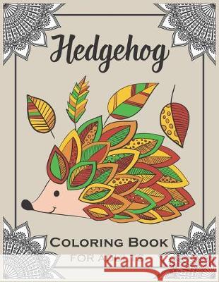 Hedgehog Coloring Book for Adults: Cute Hedgehogs Designs - Easy Stress Relieving Adult Coloring Book Bold Coloring Books 9781699042137 Independently Published