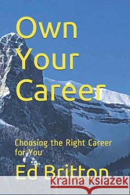 Own Your Career: Choosing the Right Career for You Ed Britton 9781700497208