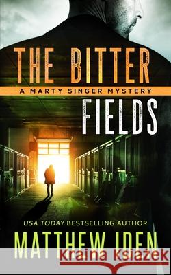 The Bitter Fields: A Marty Singer Mystery Matthew Iden 9781702385640 Independently Published