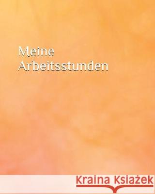 Meine Arbeitsstunden: Urlaub - Arbeit - Stundenkonto - Arbeitszeit - Stunden - Job - Beruf - Arbeitsleben - Frau - Mann - Auszubildende Claudia Burlager 9781702712835 Independently Published