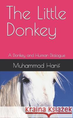 The Little Donkey: A Donkey and Human Dialogue Muhammad Hanif 9781703028799