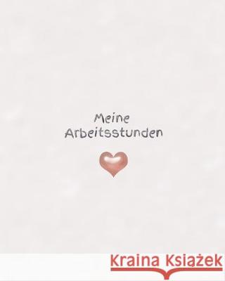 Meine Arbeitsstunden: Stunden - Arbeit - Stundenkonto - Arbeitszeit - Stunden - Job - Beruf - Arbeitsleben - Frau - Mann - Auszubildende Claudia Burlager 9781703377170 Independently Published