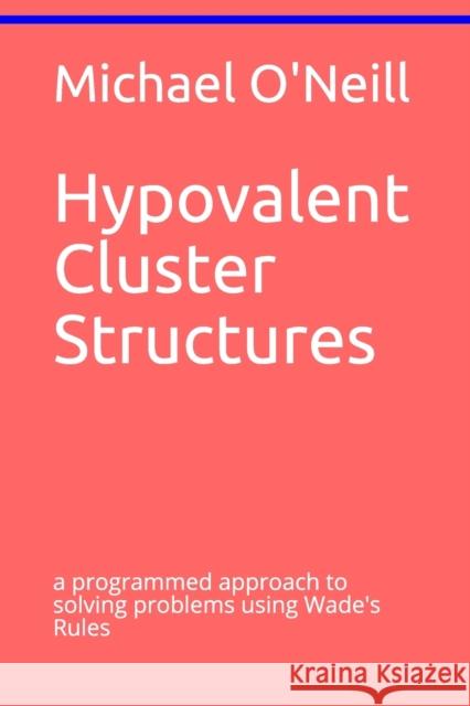 Hypovalent Cluster Structures: a programmed approach to solving problems using Wade's Rules Michael O'Neill 9781703860450 Independently Published