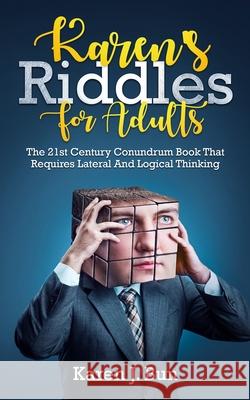 Karen's Riddles For Adults: The 21st Century Conundrum Book That Requires Lateral And Logical Thinking Karen J Bun 9781703947137 Independently Published