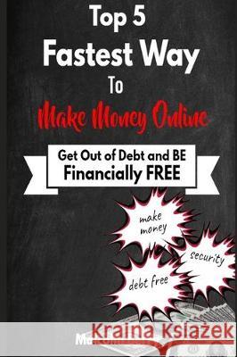 Top 5 Fastest Way to Make Money Online: Get out of Debt & Be Financially Free Berry, Malcolm 9781704169330