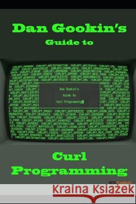 Dan Gookin's Guide to Curl Programming Dan Gookin 9781704523286