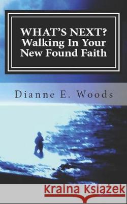 What's Next? Walking in Your New Found Faith Dianne Woods 9781704760094