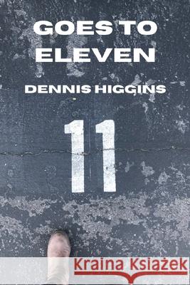 Goes to Eleven: 11 Short Stories for the 11th Release Dennis Higgins 9781705464786 Independently Published