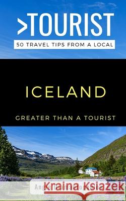 Greater Than a Tourist- ICELAND: 50 Travel Tips from a Local Greater Than a. Tourist Angie Diamantopoulou 9781706210344 Independently Published