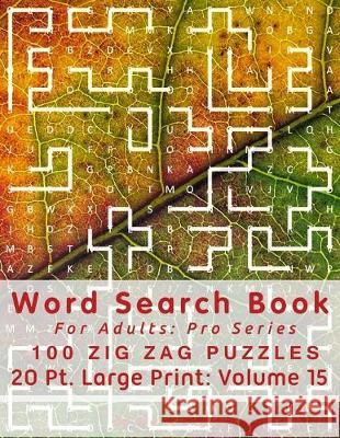 Word Search Book For Adults: Pro Series, 100 Zig Zag Puzzles, 20 Pt. Large Print, Vol. 15 Mark English 9781709402418 Independently Published