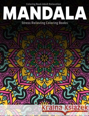 Coloring Book Adult Relaxation Mandala: Stress Relieving Coloring Books: Relaxation Mandala Designs Sandra D 9781709526473