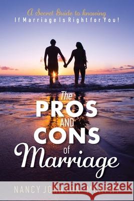 The Pros and Cons of Marriage: A Secret Guide to Knowing If Marriage Is Right For You Nancy Johnson-Murphy 9781710243017