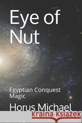 Eye of Nut: Egyptian Conquest Magic Horus Michael 9781710471250 Independently Published