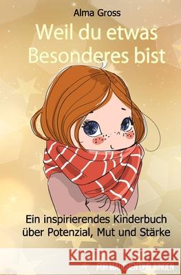 Weil du etwas Besonderes bist: Ein inspirierendes Kinderbuch über Potenzial, Mut und Stärke - Für Mädchen und Jungen Gross, Alma 9781710555059 Independently Published