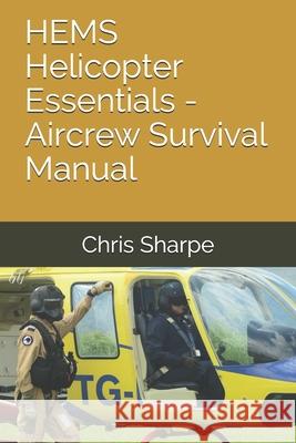 HEMS Helicopter Essentials - Aircrew Survival Manual Chris Sharpe 9781713045441
