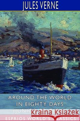 Around the World in Eighty Days (Junior Edition) (Esprios Classics) Jules Verne 9781714564002