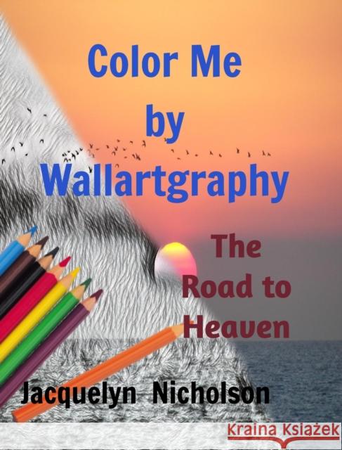 Color me by Wallartgraphy: The Road to Heaven Nicholson, Jacquelyn 9781714984145