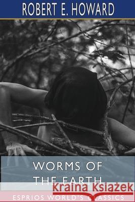 Worms of the Earth (Esprios Classics) Robert E. Howard 9781715689018