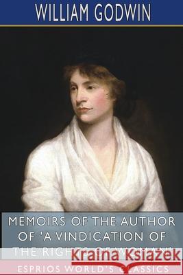 Memoirs of the Author of 'A Vindication of the Rights of Woman' (Esprios Classics) William Godwin 9781715753719 Blurb