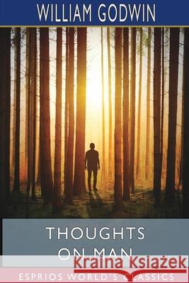 Thoughts on Man (Esprios Classics): His Nature, Productions and Discoveries Godwin, William 9781715753740 Blurb