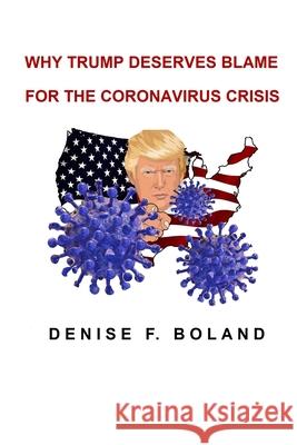 Why Trump Deserves Blame for the Coronavirus Crisis Denise Boland 9781716139451 Lulu.com